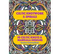 Celtic Knotwork & Spirals - 50 Celtic knots & Mandala Designs: Geometric Adult Coloring Book for Adult Coloring Stress Relief and Adult Coloring Book ... Art Therapy (Geometric Adult Coloring Books)