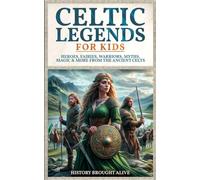 Celtic Legends For Kids: Heroes, Fairies, Warriors, Myths, Magic & More From The Ancient Celts