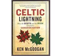 Celtic Lightning: How The Scots And The Irish Created A Canadian