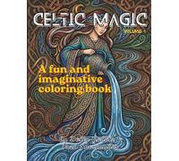 Celtic Magic: A Mythology & Folklore Coloring Book Featuring Celtic Gods, Legendary Heroes, Fairy Folk, Ancient Symbols, Sacred Landscapes & Magical Creatures (Color Magic)