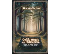 CELTIC MAGIC AND SHAMANISM: Master The Arts Of Druidry, Ogham, And Earth Rituals (Spiritual Practices)