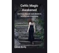 Celtic Magic Awakened: Ancient Rituals and Modern Witchcraft Practices