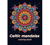 Celtic mandalas coloring book: 50 Beautiful Designs for Adults to Relieve Stress, Relax, and Spark Creativity
