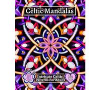 CELTIC MANDALAS - Intricate Celtic Patterns For Adults - Volume 10: Sacred Knots and Timeless Mandalas: 60 Intricate Celtic Patterns for Relaxation, Focus, and Mindful Coloring