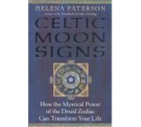 Celtic Moon Signs: How the Mystical Power of the Druid Zodiac Can Transform Your Life