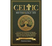 Celtic Mythology 101: Captivating Folktales of Druids, Warriors, and Sidhe of the Emerald Isles. Enigmatic Rituals, Mystical Symbols, and Arcane Traditions (Myth Magic)