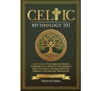 Celtic Mythology 101: Captivating Folktales of Druids, Warriors, and Sidhe of the Emerald Isles. Enigmatic Rituals, Mystical Symbols, and Arcane Traditions (Myth Magic)