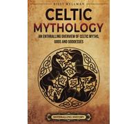 Celtic Mythology: An Enthralling Overview of Celtic Myths, Gods and Goddesses (Ancient Britain)