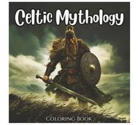Celtic Mythology: Ancient Legend Coloring Book For All ages.: A Magical Journey Through Celtic Gods, Heroes, and Symbols - 48 Myth-Inspired Designs ... and Creativity (Ancient Mythology Series)