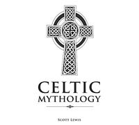 Celtic Mythology: Classic Stories of the Celtic Gods, Goddesses, Heroes, and Monsters: 2 (Classical Mythology)
