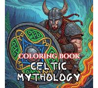 Celtic Mythology Coloring Book for Adults: Gods, Druids, Celtic Knots & Legendary Creatures from Ancient Ireland & Scotland (Legends & Mythology: An Adult Coloring Book Series)