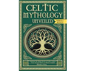 Celtic Mythology Unveiled: Exploring the Pagan Roots of Celtic Culture. From Ancient Beliefs to Modern Insights. (Mythology and Paganism)