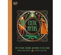 Celtic Myths : Meet the God, Creatures, and Heroes of Celtic Legend