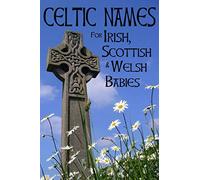 Celtic Names for Irish, Scottish and Welsh Babies: Over 4000 Baby Names from Ireland, Scotland and Wales