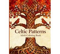 Celtic Patterns Adult Coloring Book: A Relaxing Collection of Intricate Celtic Knotwork, Mandalas, and Nature-Inspired Designs for Stress Relief and Creativity
