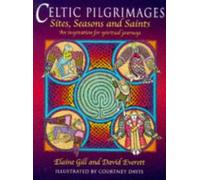Celtic Pilgrimages: Sites, Saints and Seasons - An Inspiration for Spiritual Journeys