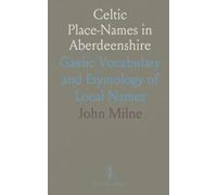 Celtic Place-Names in Aberdeenshire: Gaelic Vocabulary and Etymology of Local Names