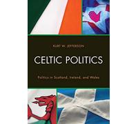 Celtic Politics: Politics in Scotland, Ireland, and Wales