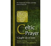 Celtic Prayer: Caught Up in Love: Wisdom for living from a modern Celtic community