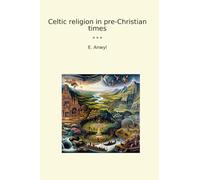 Celtic religion in pre-Christian times (Classic Books)