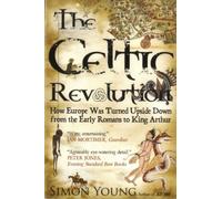 Celtic Revolution : How Europe Was Turned Upside Down from the Early Romans to King Arthur