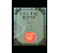 Celtic Rose: Book 5: Kim The Wise