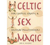 Celtic Sex Magic: For Couples Groups and Solitary Practitioners