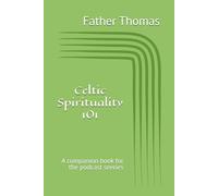 Celtic Spirituality 101: A companion book for the podcast seeries