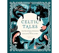 Celtic Tales : Fairy Tales and Stories of Enchantment from Ireland, Scotland, Brittany, and Wales