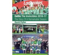 Celtic The Invincibles 2016-17: The Story Of A Remarkable Season