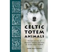 Celtic Totem Animals: Working with shamanic helpers