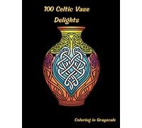 Celtic Vase Delights: A Coloring Journey of Intricate Patterns - 100 pages: Grayscale Coloring