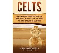 Celts: A Captivating Guide to Ancient Celtic History and Mythology, Including Their Battles Against the Roman Republic in the Gallic Wars