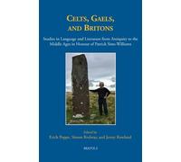 Celts, Gaels, and Britons: Studies in Language and Literature from Antiquity to the Middle Ages in Honour of Patrick Sims-Williams (Medieval Texts and Cultures of Northern Europe, 35)