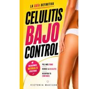 Celulitis Bajo Control: La guía definitiva para entender la celulitis con estrategias de prevención, métodos de eliminación y tratamientos naturales