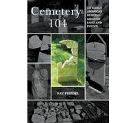 Cemetery 104: An Early American Burying Ground Lost and Found