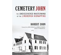 Cemetery John: The Undiscovered MasterMind Behind the Lindbergh Kidnapping