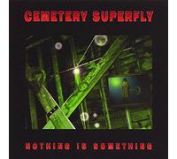 Cemetery Superfly - Nothing Is Something