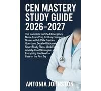 CEN Mastery Study Guide 2026-2027: The Complete Certified Emergency Nurse Exam Prep for Busy Emergency Nurses with 1,800+ Practice Questions, Detailed ... Everything You Need to Pass on the First Try
