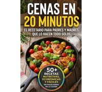 Cenas en 20 Minutos: 50+ Recetas Nutritivas Económicas y Fáciles para Padres y Madres que lo Hacen Todo Solos: Platos Saludables de una Sola Olla y ... Rápido para Simplificar la Rutina Familiar