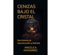 CENIZAS BAJO EL CRISTAL: UNA HISTORIA DE RECONSTRUCCION Y LIBERTAD
