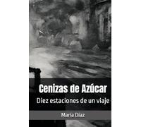 Cenizas de Azúcar: Diez estaciones de un viaje