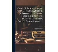 Cenni E Ricordi Sulla Vita E Preziosa Morte Di Emmanuele Lanza E Branciforti Dei Principi Di Trabia, Conte Di Mazzarino...