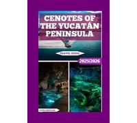 Cenotes Of The Yucatán Peninsula Travel Guide: Nature, Myth, And Mystery Beneath The Surface Of The Yucatán (Global Adventure)