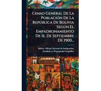 Censo General De La PoblaciÃ3n De La Repðblica De Bolivia Segðn El Empadronamiento De 1e. De Septiembre De 1900...