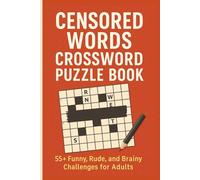Censored Words Crossword Puzzle Book: 55+ Hilarious, Rude, and Brain-Boosting Crossword Puzzles for Adults | 6x9 Book with Clear Print and Answer Key