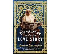 Censoring An Iranian Love Story : A novel