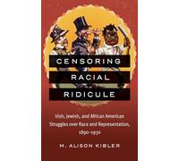 Censoring Racial Ridicule: Irish, Jewish, and African American Struggles over Race and Representation, 1890-1930