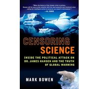 Censoring Science: Dr. James Hansen and the Truth of Global Warming: Inside the Political Attack on Dr. James Hansen and the Truth of Global Warming
