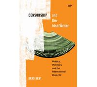 Censorship and the Irish Writer : Politics, Polemics, and the International Dialectic